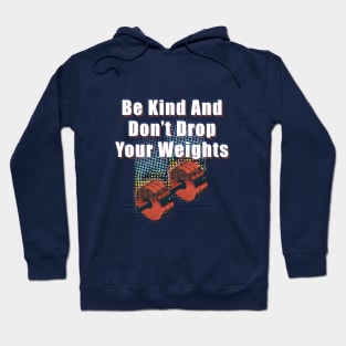 Be Kind And Don't Drop Your Weights Hoodie